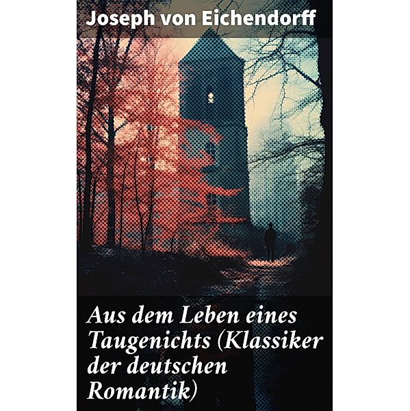 Aus dem Leben eines Taugenichts (Klassiker der deutschen Romantik), Josef Freiherr von Eichendorff