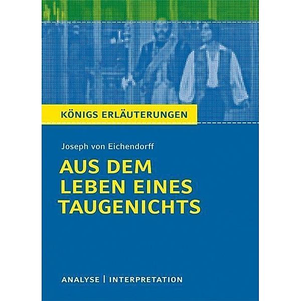 Aus dem Leben eines Taugenichts von Joseph von Eichendorff. Textanalyse und Interpretation mit ausführlicher Inhaltsangabe und Abituraufgaben mit Lösungen., Josef Freiherr von Eichendorff