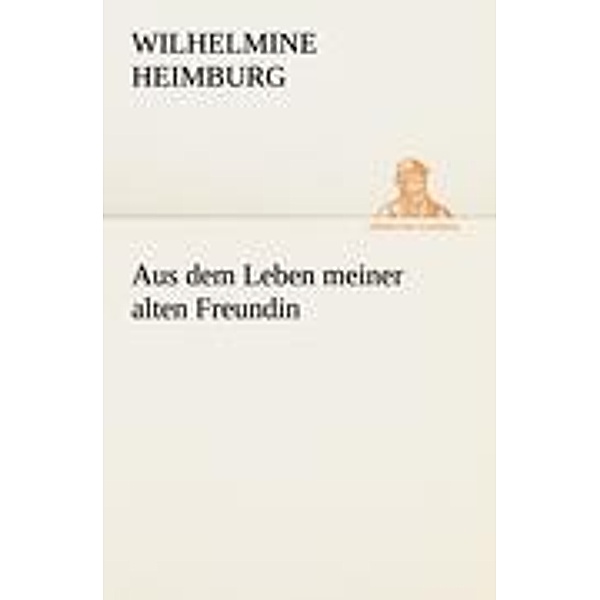 Aus dem Leben meiner alten Freundin, Wilhelmine Heimburg