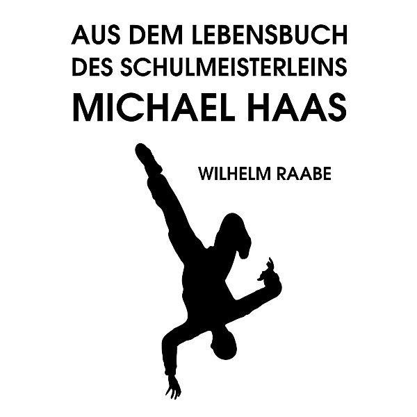 Aus dem Lebensbuch des Schulmeisterleins Michel Haas, Wilhelm Raabe