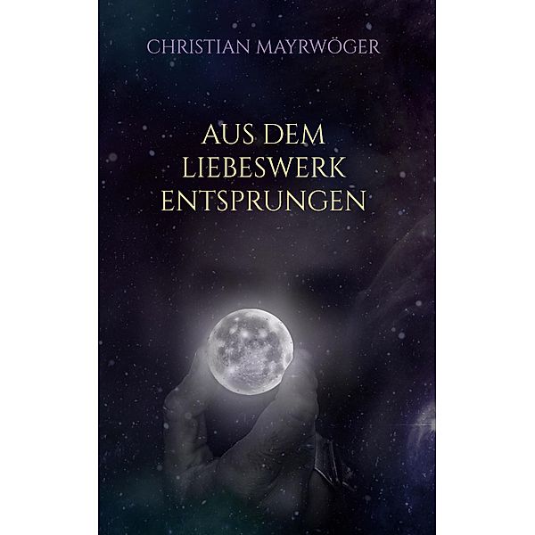 Aus dem Liebeswerk entsprungen, Christian Mayrwöger