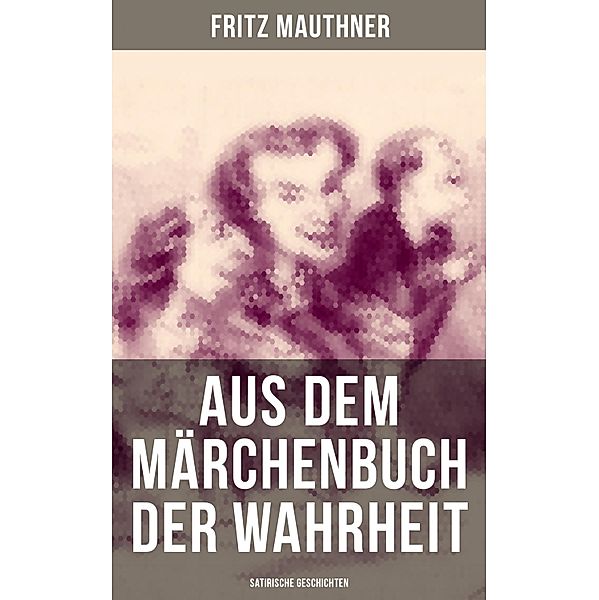 Aus dem Märchenbuch der Wahrheit (Satirische Geschichten), Fritz Mauthner