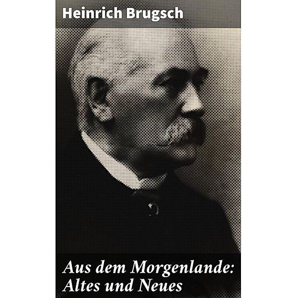 Aus dem Morgenlande: Altes und Neues, Heinrich Brugsch
