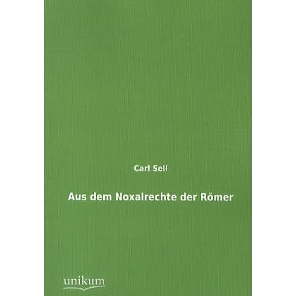 Aus dem Noxalrechte der Römer, Carl Sell