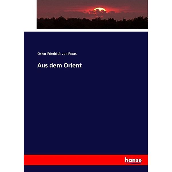 Aus dem Orient, Oskar Friedrich von Fraas