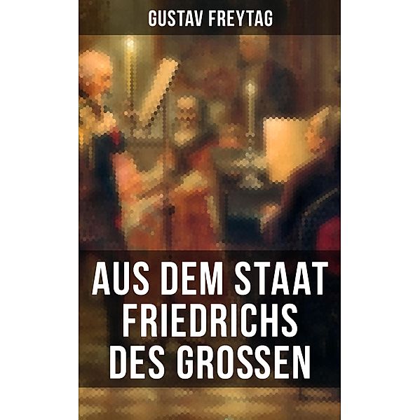 Aus dem Staat Friedrichs des Grossen, Gustav Freytag