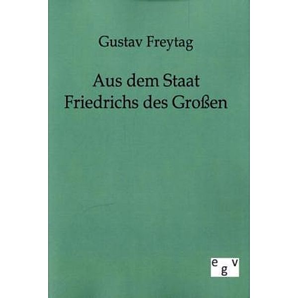 Aus dem Staat Friedrichs des Großen, Gustav Freytag