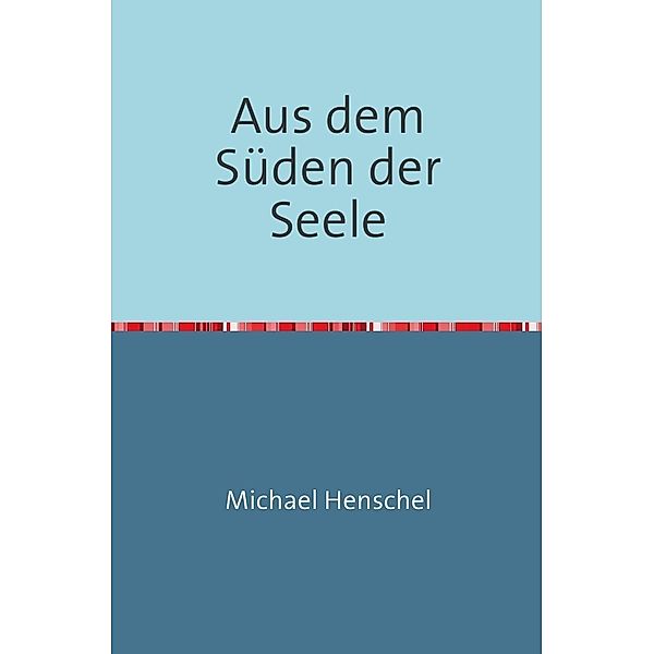 Aus dem Süden der Seele, Michael Henschel