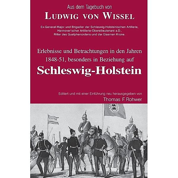 Aus dem Tagebuch von Ludwig Wissel - Erlebnisse und Betrachtungen in den Jahren 1848-51, besonders in Beziehung auf Schleswig-Holstein, Thomas F. Rohwer
