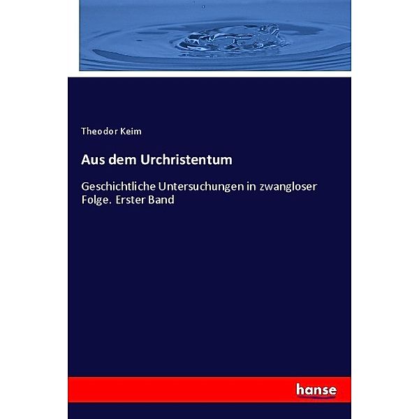 Aus dem Urchristentum, Theodor Keim