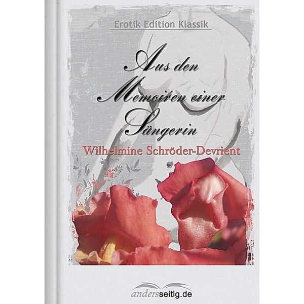 Aus den Memoiren einer Sängerin / Erotik Edition Klassik, Wilhelmine Schröder-Devrient
