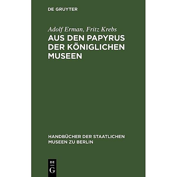 Aus den Papyrus der Königlichen Museen / Handbücher der Staatlichen Museen zu Berlin Bd.[8], Adolf Erman, Fritz Krebs