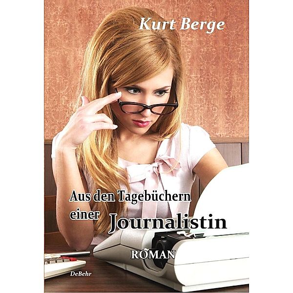 Aus den Tagebüchern einer Journalistin - ROMAN, Kurt Berge