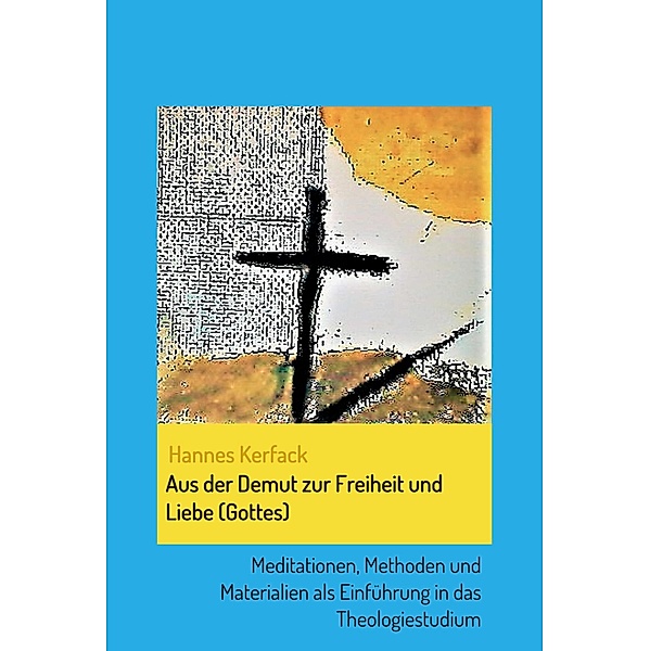 Aus der Demut zur Freiheit und Liebe (Gottes) / Theologisch-philosophische Studienschriften Bd.2, Hannes Kerfack