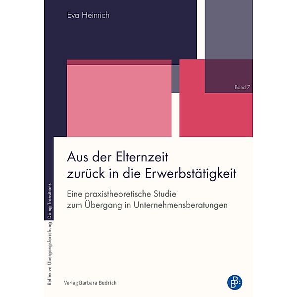 Aus der Elternzeit zurück in die Erwerbstätigkeit / Reflexive Übergangsforschung - Doing Transitions Bd.7, Eva Heinrich