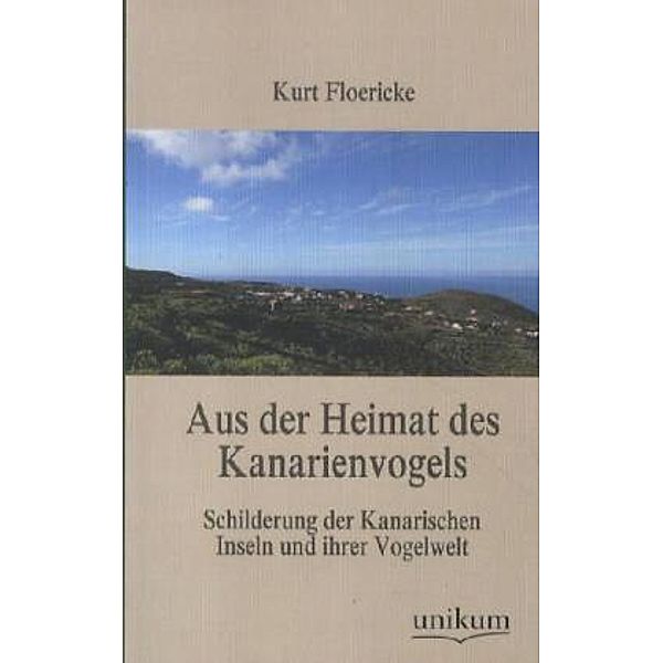 Aus der Heimat des Kanarienvogels, Kurt Floericke