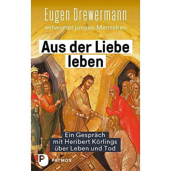 Aus der Liebe leben - Ein Gespräch mit Heribert Körlings über Leben und Tod, Eugen Drewermann, Heribert Körlings