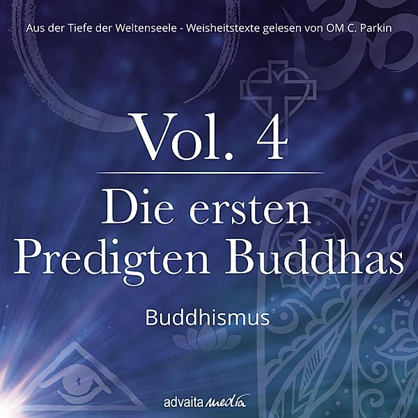 Aus der Tiefe der Weltenseele - 4 - Die ersten Predigten Buddhas, Om C. Parkin