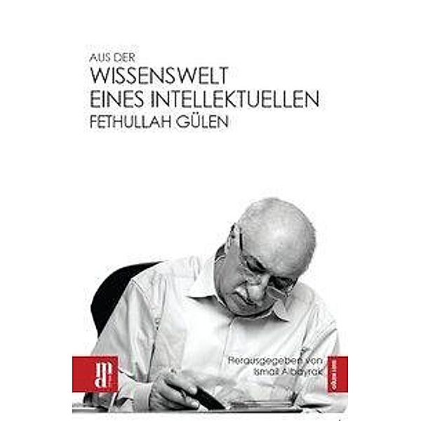 Aus der Wissenswelt eines Intellektuellen - Fethullah Gülen, Ismail Albayrak