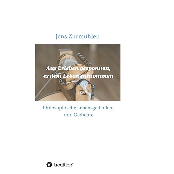 Aus Erleben gesponnen, es dem Leben entnommen, Jens Zurmühlen