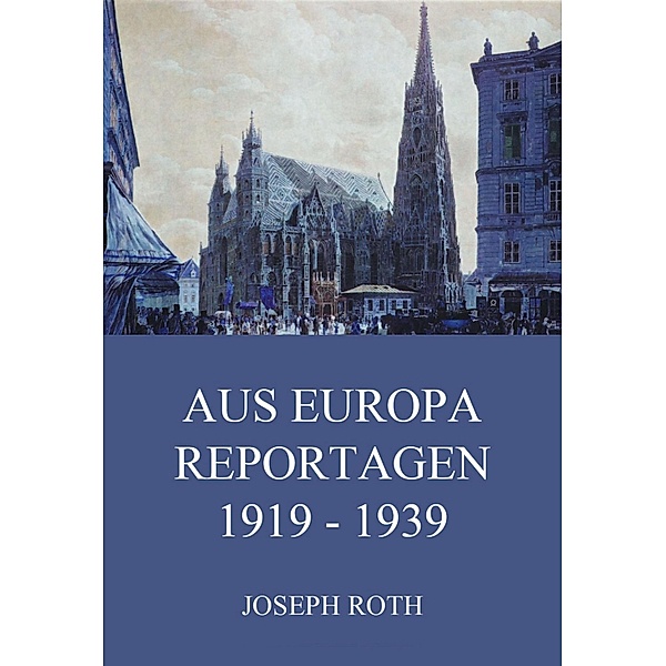 Aus Europa - Reportagen 1919 - 1939, Joseph Roth