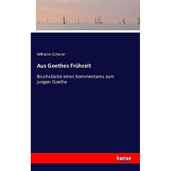 Aus Goethes Frühzeit, Wilhelm Scherer