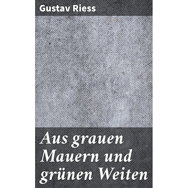 Aus grauen Mauern und grünen Weiten, Gustav Riess