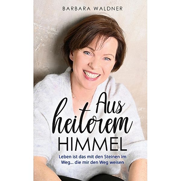 Aus heiterem Himmel - Leben ist das mit den Steinen im Weg, Barbara Waldner