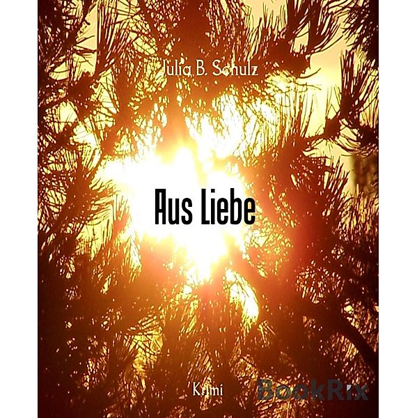 Aus Liebe, Julia B. Schulz