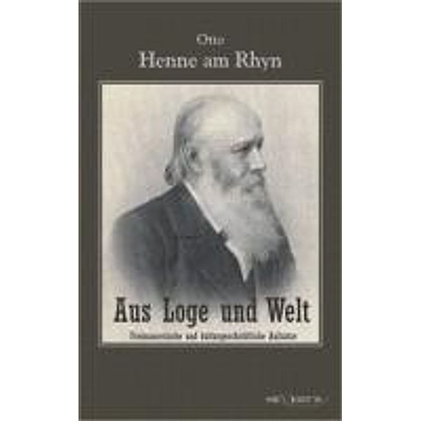 Aus Loge und Welt: Freimaurerische und kulturgeschichtliche Aufsätze, Otto Henne am Rhyn