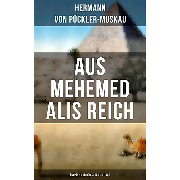 AUS MEHEMED ALIS REICH: Ägypten und der Sudan um 1840, Hermann von Pückler-Muskau