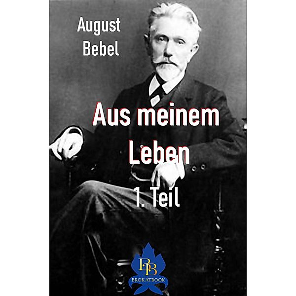 Aus meinem Leben - 1. Teil, August Bebel