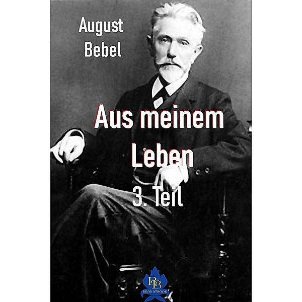 Aus meinem Leben - 3. Teil, August Bebel