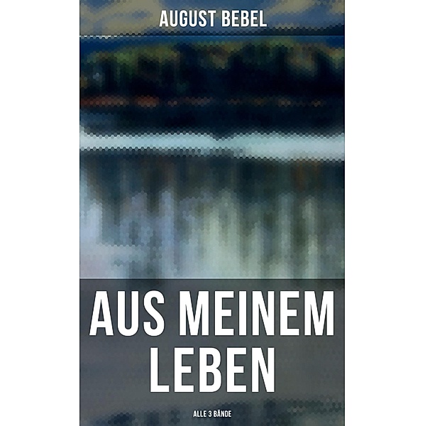 Aus meinem Leben (Alle 3 Bände), August Bebel
