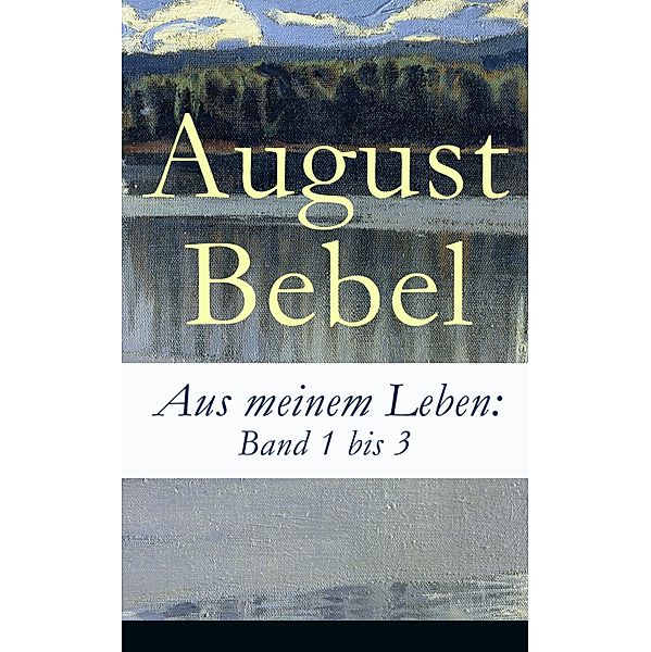 Aus meinem Leben: Band 1 bis 3, August Bebel