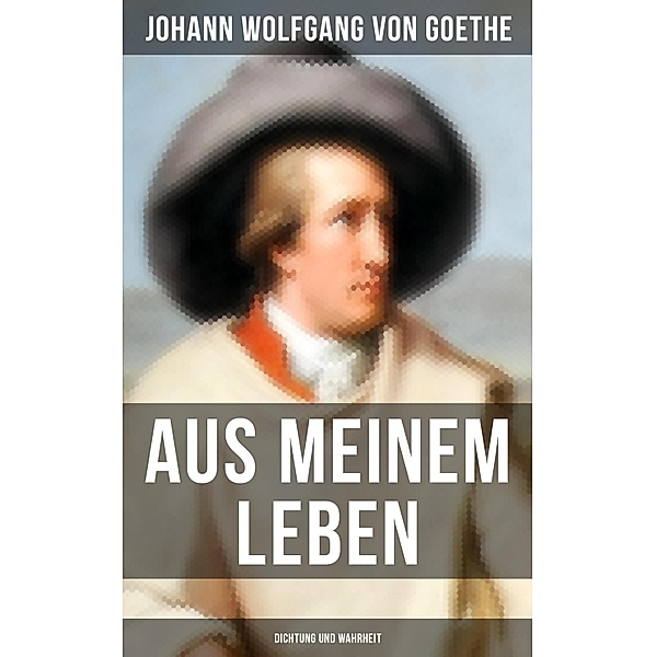 Aus meinem Leben: Dichtung und Wahrheit, Johann Wolfgang von Goethe