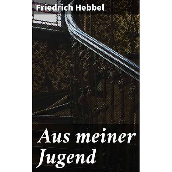 Aus meiner Jugend, Friedrich Hebbel