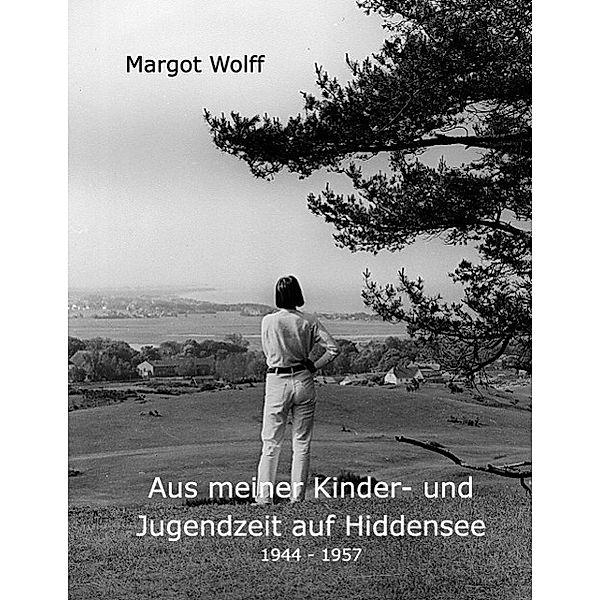 Aus meiner Kinder- und Jugendzeit auf Hiddensee 1944 - 1957, Margot Wolff