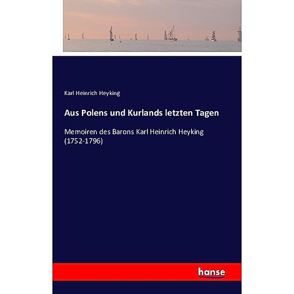 Aus Polens und Kurlands letzten Tagen, Karl Heinrich Heyking