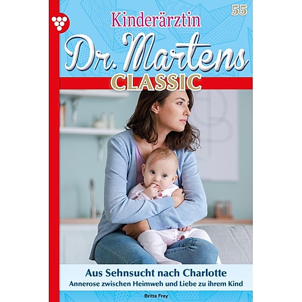 Aus Sehnsucht nach Charlotte / Kinderärztin Dr. Martens Classic Bd.55, Britta Frey