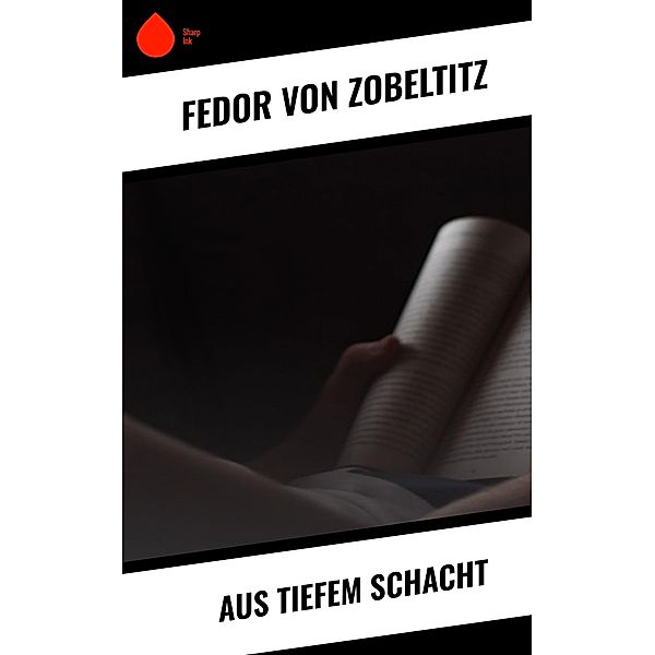 Aus tiefem Schacht, Fedor von Zobeltitz