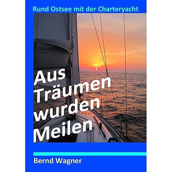 Aus Träumen wurden Meilen, Bernd O. Wagner