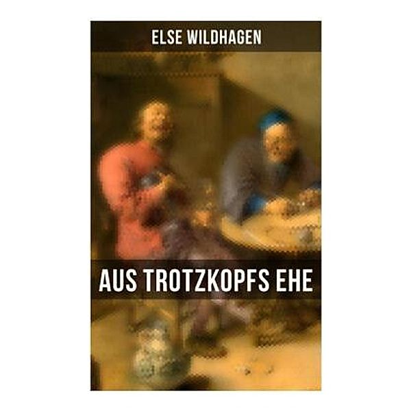 Aus Trotzkopfs Ehe, Else Wildhagen