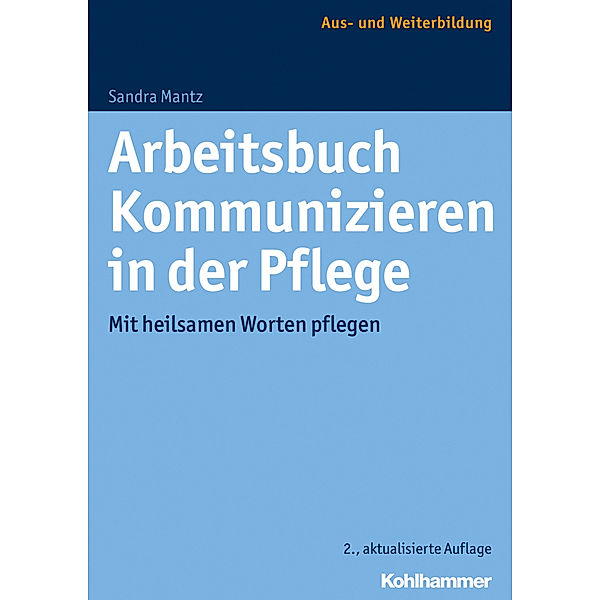 Aus- und Weiterbildung / Arbeitsbuch Kommunizieren in der Pflege, Sandra Mantz