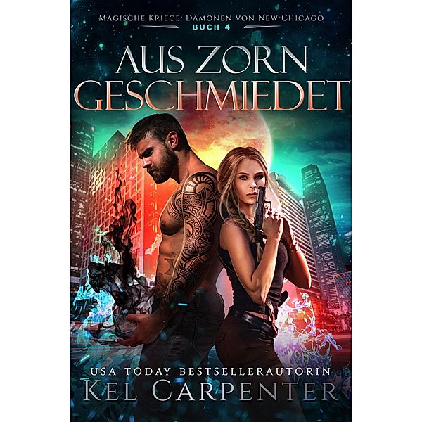 Aus Zorn geschmiedet (Magische Kriege: Dämonen von New Chicago, #4) / Magische Kriege: Dämonen von New Chicago, Kel Carpenter