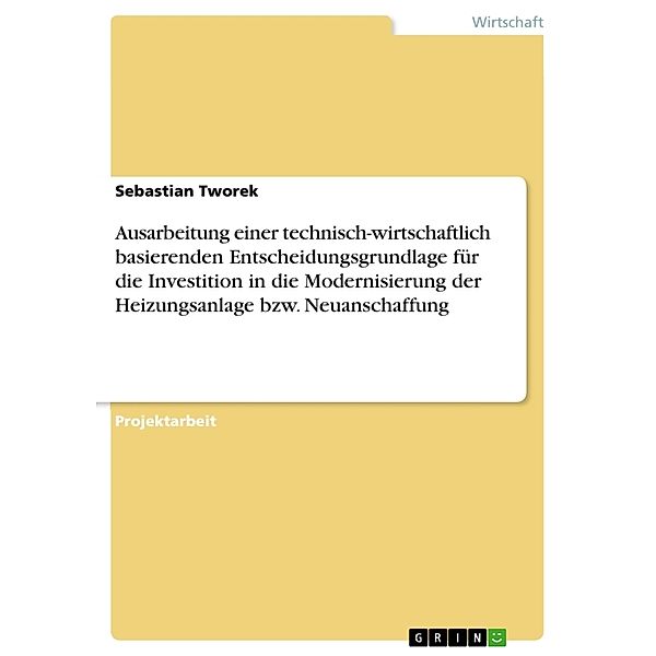 Ausarbeitung einer technisch-wirtschaftlich basierenden Entscheidungsgrundlage für die Investition in die Modernisierung der Heizungsanlage bzw. Neuanschaffung, Sebastian Tworek