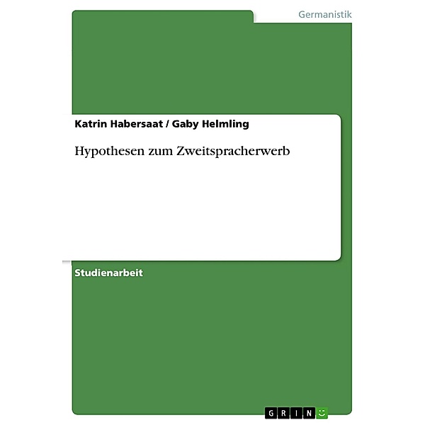 Ausarbeitung zum Referat Hypothesen zum Zweitspracherwerb, Katrin Habersaat, Gaby Helmling