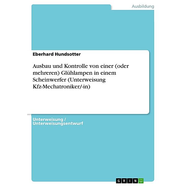 Ausbau und Kontrolle von einer (oder mehreren) Glühlampen in einem Scheinwerfer (Unterweisung Kfz-Mechatroniker/-in), Eberhard Hundsotter