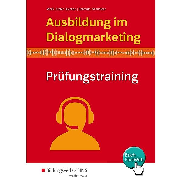 Ausbildung im Dialogmarketing: Prüfungstraining, Joachim Molz, Joachim Weiss, Tobias Kiefer, Ariane Gerhart, Mathias Schmidt, Philipp Schneider