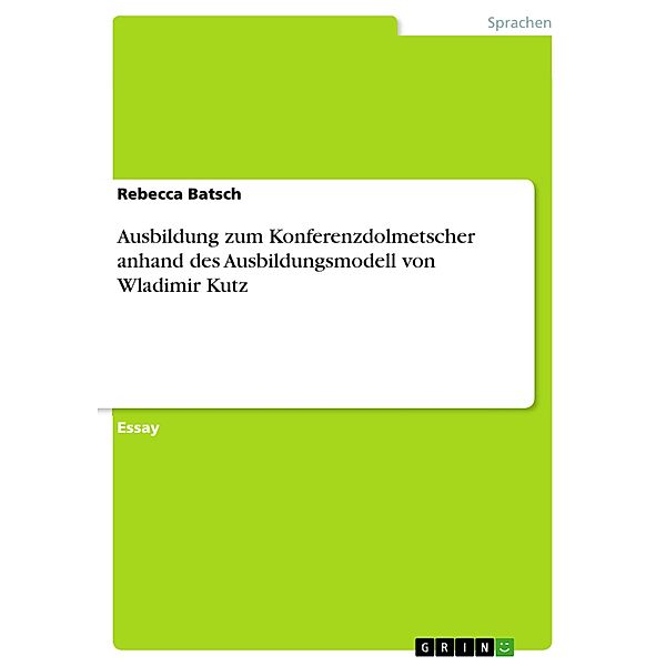 Ausbildung zum Konferenzdolmetscher anhand des Ausbildungsmodell von Wladimir Kutz, Rebecca Batsch